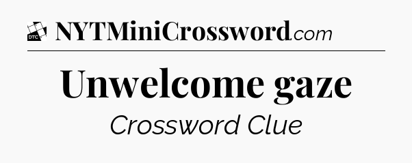 Unwelcome gaze - Daily Themed Classic Crossword