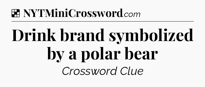 Solution: Drink brand symbolized by a polar bear - NYT Crossword