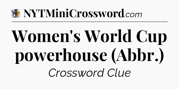 Women's World Cup powerhouse (Abbr.) Crossword Clue