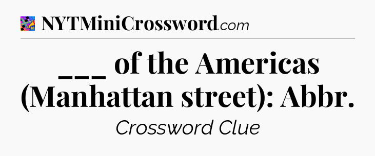 ___ of the Americas (Manhattan street): Abbr Crossword Clue