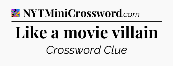 Like a movie villain Crossword Clue