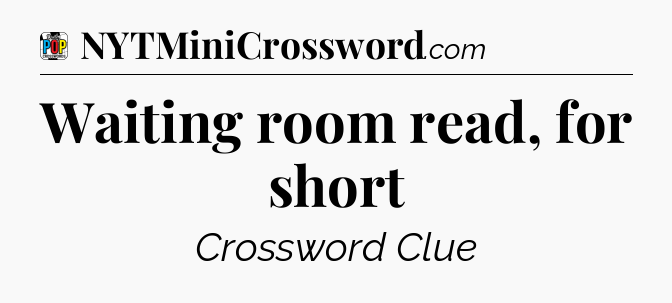 Waiting room read, for short Crossword Clue