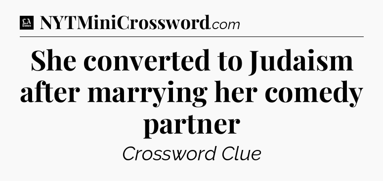 She converted to Judaism after marrying her comedy partner - LA Times Crossword