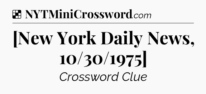 Solution: [New York Daily News, 10/30/1975] - NYT Crossword