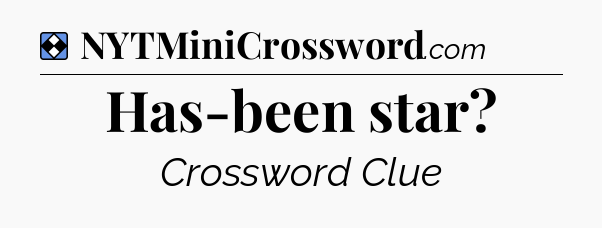 Solution: Has-been star - NYT Mini Crossword