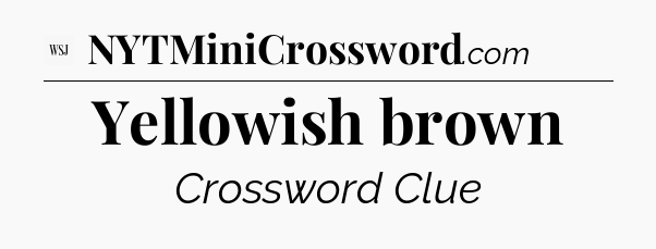 Yellowish brown - WSJ Crossword