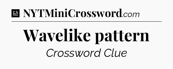 Wavelike pattern - LA Times Crossword
