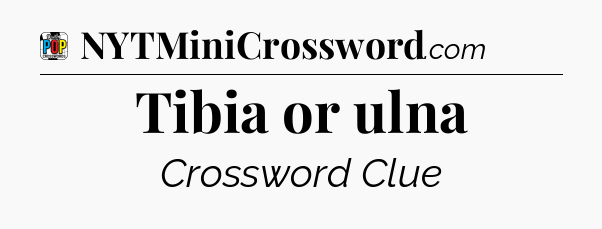 Tibia or ulna Crossword Clue