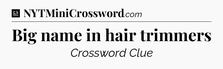 Big name in hair trimmers - LA Times Crossword