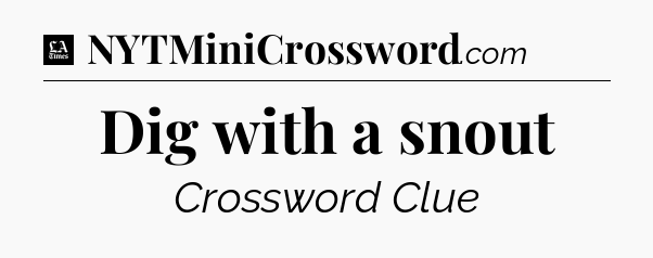 Dig with a snout - LA Times Crossword