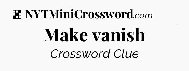 Solution: Make vanish - NYT Crossword