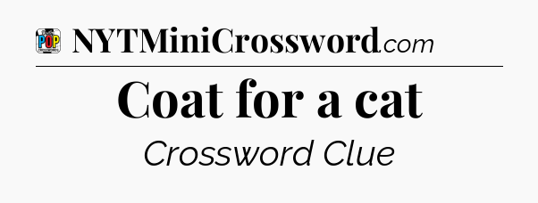 Coat for a cat Crossword Clue