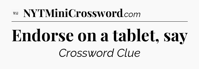 Endorse on a tablet, say - WSJ Crossword