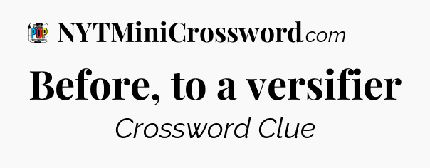 Before, to a versifier Crossword Clue