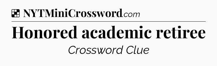 Solution: Honored academic retiree - NYT Crossword