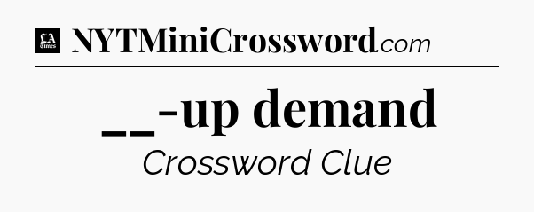 __-up demand - LA Times Crossword