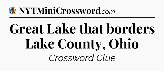 Great Lake that borders Lake County, Ohio Crossword Clue