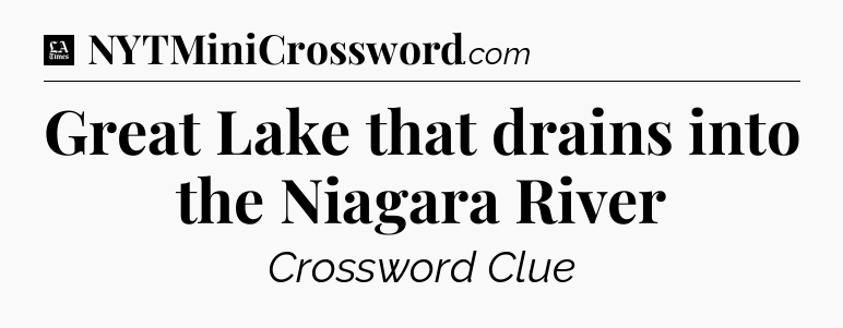 Great Lake that drains into the Niagara River - LA Times Crossword