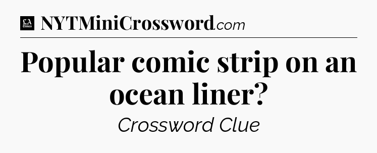 Popular comic strip on an ocean liner - LA Times Crossword