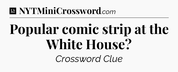 Popular comic strip at the White House - LA Times Crossword