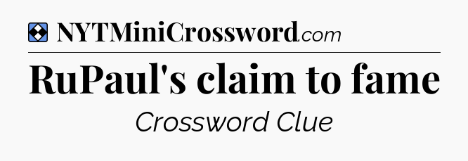 Solution: RuPaul's claim to fame - NYT Mini Crossword