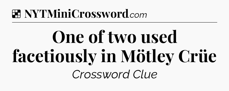 Solution: One of two used facetiously in Mötley Crüe - NYT Crossword