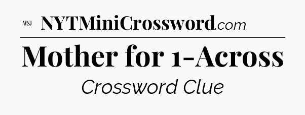 Mother for 1-Across - WSJ Crossword