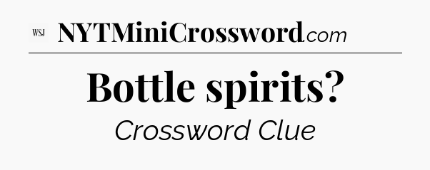 Bottle spirits - WSJ Crossword