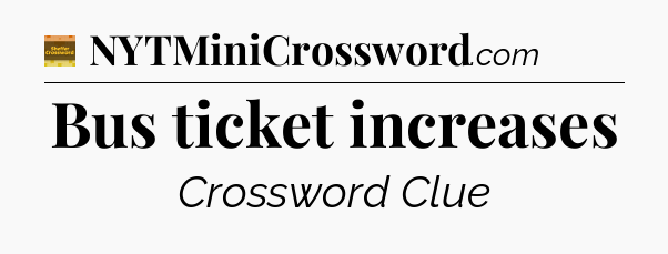 Bus ticket increases - Eugene Sheffer Crossword