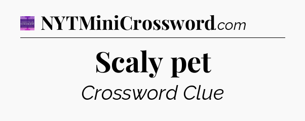 Scaly pet - Thomas Joseph Crossword