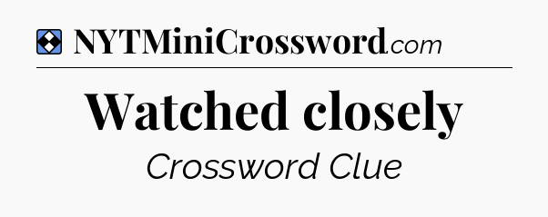 Solution: Watched closely - NYT Mini Crossword