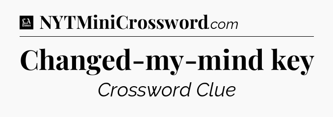 Changed-my-mind key - LA Times Crossword
