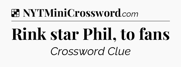 Solution: Rink star Phil, to fans - NYT Crossword