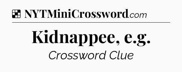 Solution: Kidnappee, e.g - NYT Crossword