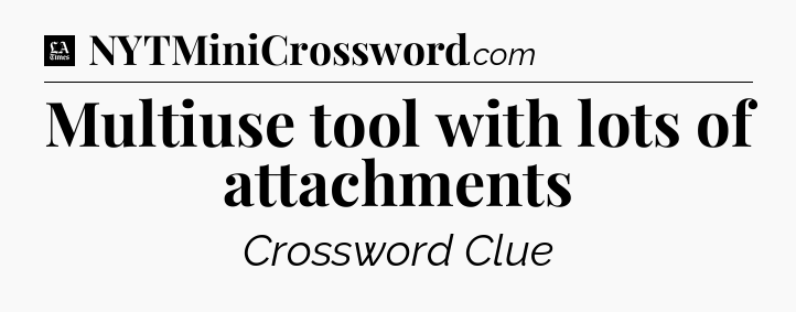Multiuse tool with lots of attachments - LA Times Crossword