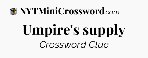 Umpire's supply Crossword Clue