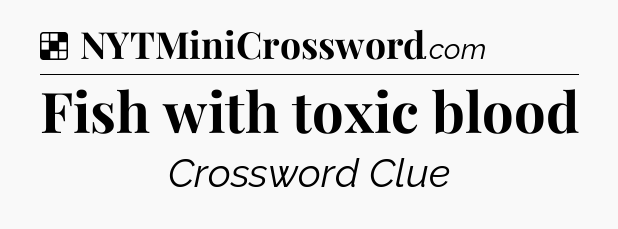 Solution: Fish with toxic blood - NYT Crossword