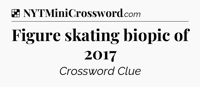 Solution: Figure skating biopic of 2017 - NYT Crossword