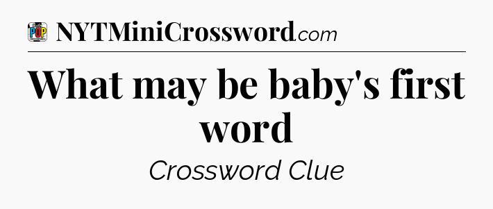 What may be baby's first word Crossword Clue