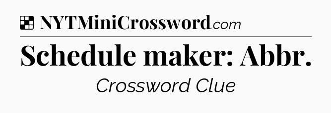 Solution: Schedule maker: Abbr - NYT Crossword