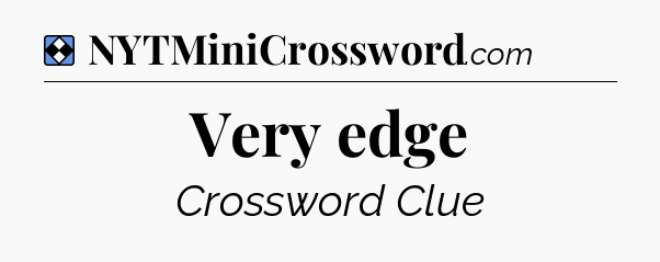 Solution: Very edge - NYT Mini Crossword