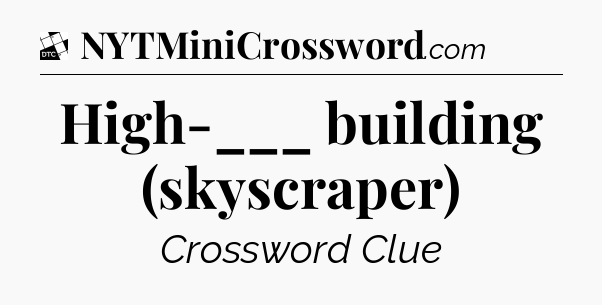 High-___ building (skyscraper) - Daily Themed Classic Crossword