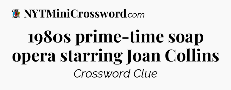 1980s prime-time soap opera starring Joan Collins Crossword Clue