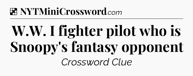 Solution: W.W. I fighter pilot who is Snoopy's fantasy opponent - NYT Crossword