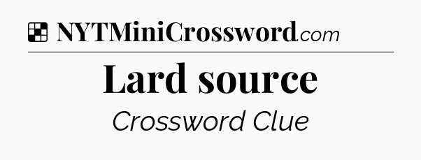 Solution: Lard source - NYT Crossword