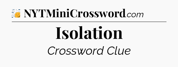Isolation - 7 Little Words