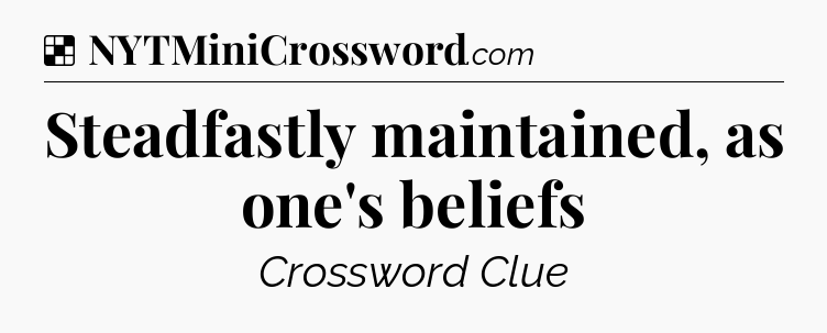 Solution: Steadfastly maintained, as one's beliefs - NYT Crossword