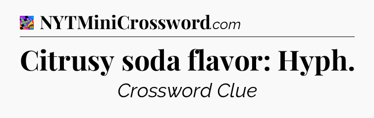 Citrusy soda flavor: Hyph Crossword Clue