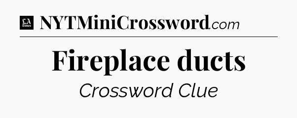 Fireplace ducts - LA Times Crossword