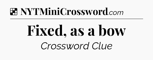 Solution: Fixed, as a bow - NYT Crossword